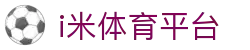 i米体育平台_i米体育官网入口_【权威官网电脑版】